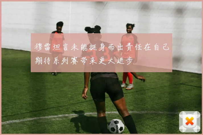 穆雷坦言未能挺身而出责任在自己期待系列赛带来更大进步